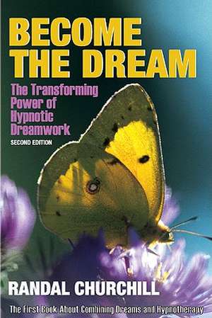 Become the Dream: Trasnforming Power of Hypnotic Dreamwork, Second Edition de Randal Churchill