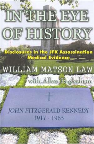 In the Eye of History; Disclosures in the JFK Assassination Medical Evidence de William Matson Law