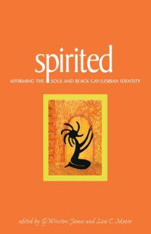 Spirited: Affirming the Soul and Black Gay/Lesbian Identity de G Winston James