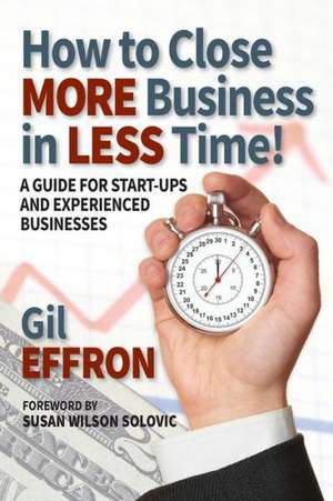 How to Close More Business in Less Time de Gil Effron