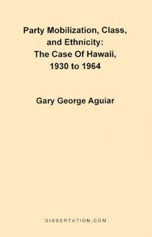 Party Mobilization, Class, and Ethnicity de Gary George Aguiar