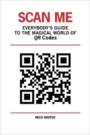 Scan Me - Everybody's Guide to the Magical World of Qr Codes de Mick Winter