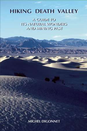 Hiking Death Valley: A Guide to Its Natural Wonders and Mining Past de Michel Digonnet