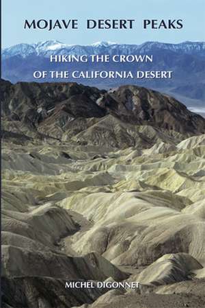 Mojave Desert Peaks: Hiking the Crown of the California Desert de Michel Digonnet