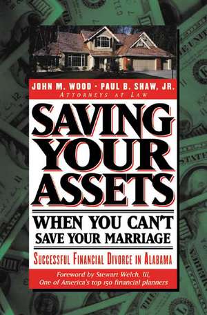 Saving Your Assets When You Can't Save Your Marriage: Successful Financial Divorce in Alabama de John M. Wood