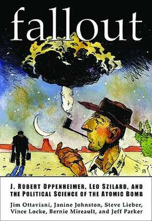 Fallout: J. Robert Oppenheimer, Leo Szilard, and The Political Science Of The Atomic Bomb de Jim Ottaviani