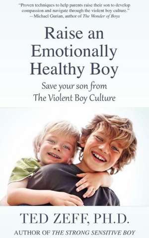 Raise an Emotionally Healthy Boy de Ted Zeff