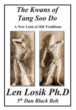 The Kwans of Tang Soo Do A New Look at Old Traditions de Len Losik Ph. D.