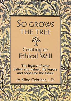 So Grows the Tree - Creating an Ethical Will: The Legacy of Your Beliefs and Values, Life Lessons and Hopes for the Future de Jo Kline Cebuhar