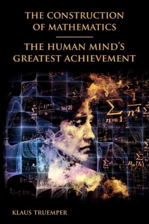 The Construction of Mathematics: The Human Mind's Greatest Achievement de Klaus Truemper