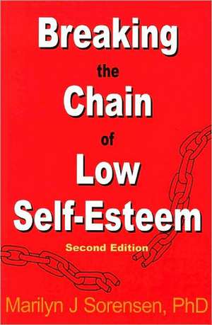 Breaking the Chain of Low Self-Esteem de Marilyn J. Sorensen