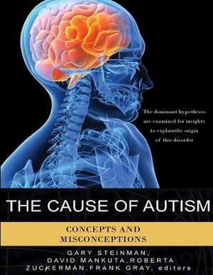 The Cause of Autism - Concepts and Misconceptions de Gary Steinman