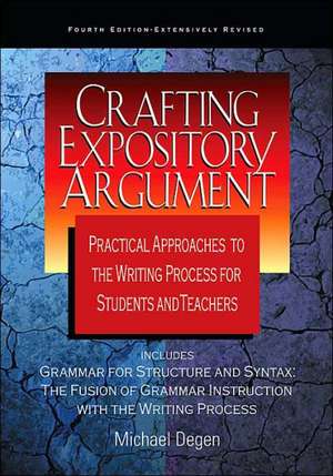 Crafting Expository Argument: Practical Approaches to the Writing Process for Students and Teachers de Michael Degen