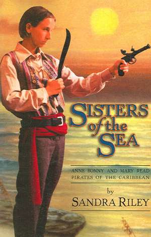 Sisters of the Sea: Anne Bonny and Mary Read-Pirates of the Caribbean de Sandra Riley