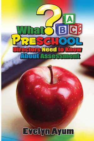 What Preschool Directors Need to Know about Assessment de Evelyn Ayum