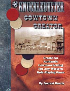 The Knuckleduster Cowtown Creator; Create an Authentic Cowtown Setting for Any Western Role-Playing Game de Forrest S. Harris