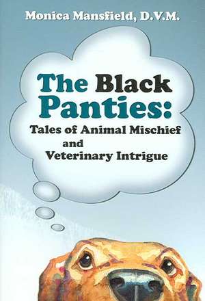 The Black Panties: Tales of Animal Mischief And Veterinary Intrigue de Monica Mansfield