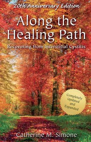 Along the Healing Path: Recovering from Interstitial Cystitis de Catherine M. Simone