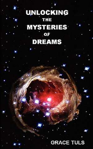 Unlocking the Mysteries of Dreams de Grace Anne Tuls