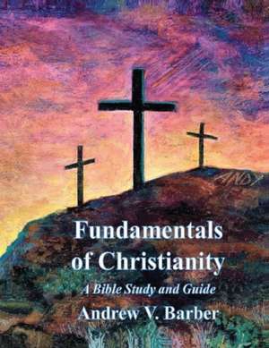 Fundamentals of Christianity de Andrew V. Barber