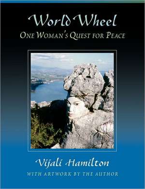 World Wheel: One Woman's Quest for Peace de Vijali Hamilton