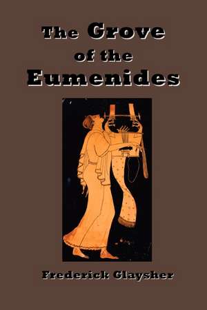 The Grove of the Eumenides: Essays on Literature, Criticism, and Culture de Frederick Glaysher