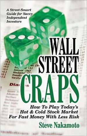 Wall Street Craps: How to Play Today's Hot & Cold Stock Market for Fast Money with Less Risk de Steve Nakamoto