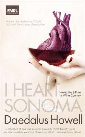 I Heart Sonoma: How to Live & Drink in Wine Country de Daedalus Howell