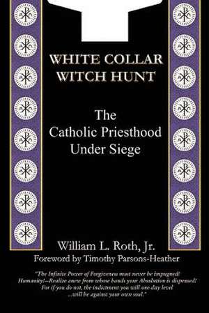 White Collar Witch Hunt - The Catholic Priesthood Under Siege de William L. Roth