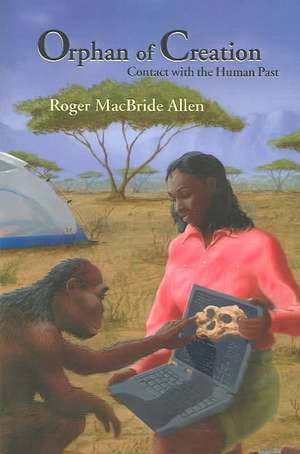 Orphan of Creation: Contact with the Human Past de Roger MacBride Allen