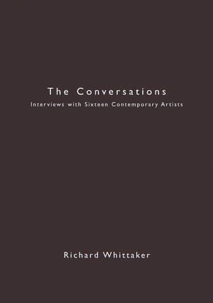 The Conversations: Interviews with Sixteen Contemporary Artists de Richard Whittaker