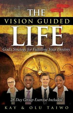 The Vision Guided Life: God's Strategy for Fulfilling Your Destiny de Kay Taiwo