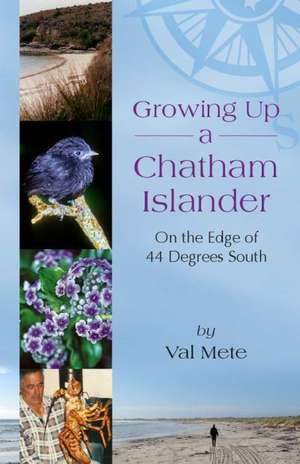 Growing Up a Chatham Islander - On the Edge of 44 Degrees South de Valerie H. Mete