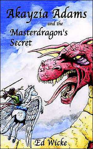 Akayzia Adams and the Masterdragon's Secret de Ed Wicke