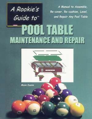 A Rookie's Guide to Pool Table Maintenance and Repair de Mose Duane