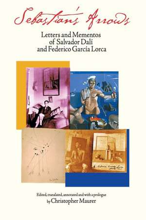 Sebastian's Arrows: Letters and Mementos of Salvador Dali and Federico Garcia Lorca de Salvador Dali