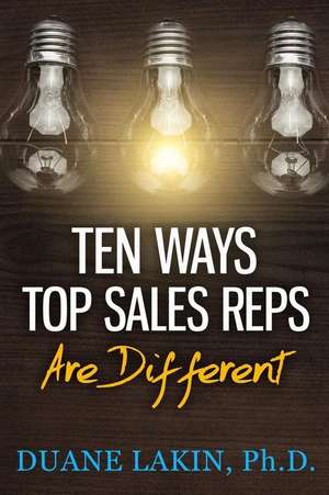 Ten Ways Top Sales Reps Are Different de Duane Lakin Ph. D.