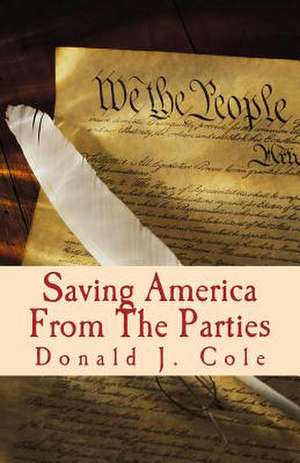 Saving America from the Parties de Donald J. Cole