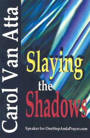 Slaying the Shadows de Carol Van Atta