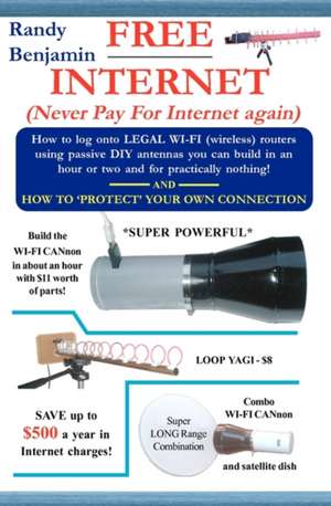 Free Internet: Don't Pay for Internet - Save Hundreds of Dollars a Year by Building One of These Simple Wifi Antennas! de Randy Benjamin