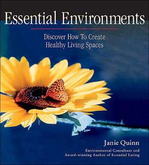 Essential Environments: Discover How to Create Healthy Living Spaces de Janie Quinn