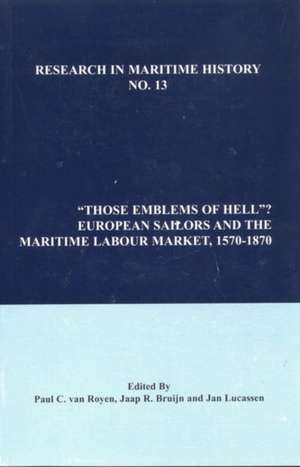 Those Emblems of Hell? – European Sailors and the Maritime Labour Market, 1570–1870 de Paul C. Van Royen