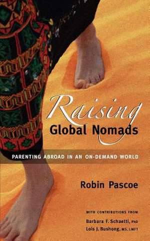 Raising Global Nomads: Parenting Abroad in an On-Demand World de Robin Pascoe