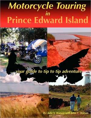 Motorcycle Touring in Prince Edward Island...Your Guide to Tip to Tip Adventure de Julie V. Watson