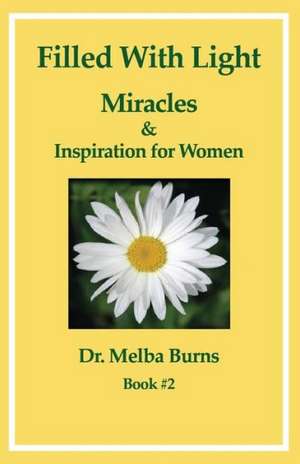 Filled with Light: Miracles & Inspiration for Women de Melba G. Burns