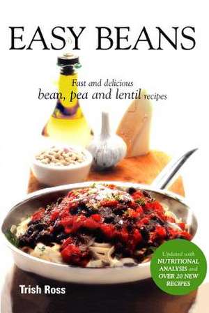 Easy Beans: Fast and Delicious Bean, Pea, and Lentil Recipes, Second Edition de Trish Ross