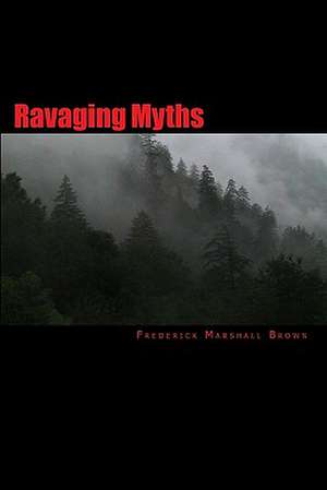 Ravaging Myths: The Way Were and the Way We Are de Frederick Marshall Brown