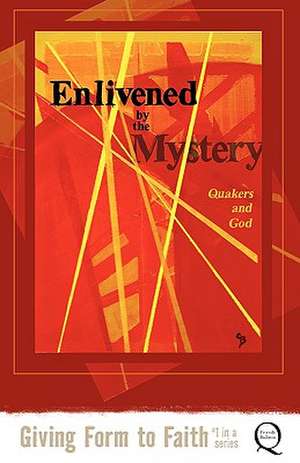 Enlivened by the Mystery: Quakers and God de Kathy Hyzy