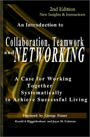 Collaboration, Teamwork, and Networking: A Case for Working Together Systematically to Achieve Successful Living de Gerald A. Higginbotham