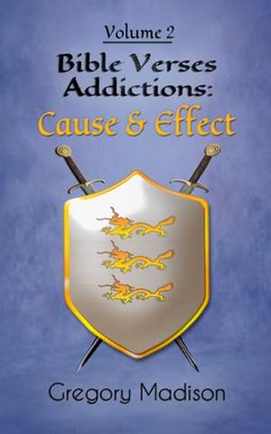 Bible Verses Addictions: Cause and Effect Volume 2 de Gregory Madison